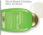  ??  ?? OGX Strength & Body Bamboo Fiber-full Shampoo or Conditione­r, 385mL, $17.99 each