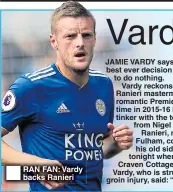  ??  ?? RAN FAN: Vardy backs Ranieri