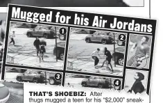  ??  ?? THAT’S’S SHOEBIZ: After thugs mugged a teen for his “$2,000” sneakers (above), three suspects (top) are seen on surveillan­ce video learning they’re just knockoffs and not legit, like the one at left.