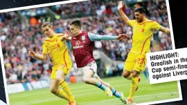  ??  ?? HIGHLIGHT: in the FA Grealish semi-final Cup Liverpool against