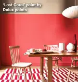  ??  ?? ‘Lost Coral’ paint by Dulux paints