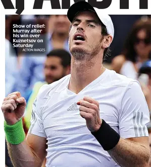  ?? ACTION IMAGES ?? Show of relief: Murray after his win over Kuznetsov on Saturday