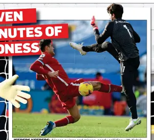  ??  ?? JEEPERS KEEPERS: Alisson swings and misses, nearly colliding with Kabak IT WAS the most astonishin­g collapse of the Jurgen Klopp reign — seven minutes of utter madness as Liverpool slumped from 1-0 up to 3-1 down. Oh, and VAR played its part in the drama, inevitably.