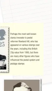  ?? ?? Perhaps the most well known stamp innovator is postal reformer Rowland Hill, who has appeared on various stamps over the years, including this British 25p value from 1995, but there are many other figures who have influenced the postal system and postage stamps