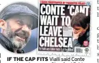  ??  ?? IF THE CAP FITS Vialli said Conte was keen to escape Stamford Bridge