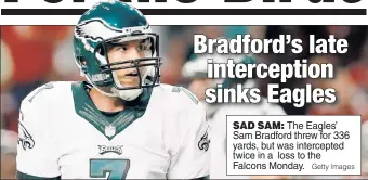  ?? Getty Images ?? SAD SAM: The Eagles’ Sam Bradford threw for 336 yards, but was intercepte­d twice in a loss to the Falcons Monday.
