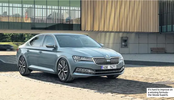  ??  ?? It’s hard to improve on a winning formula the Skoda Superb.