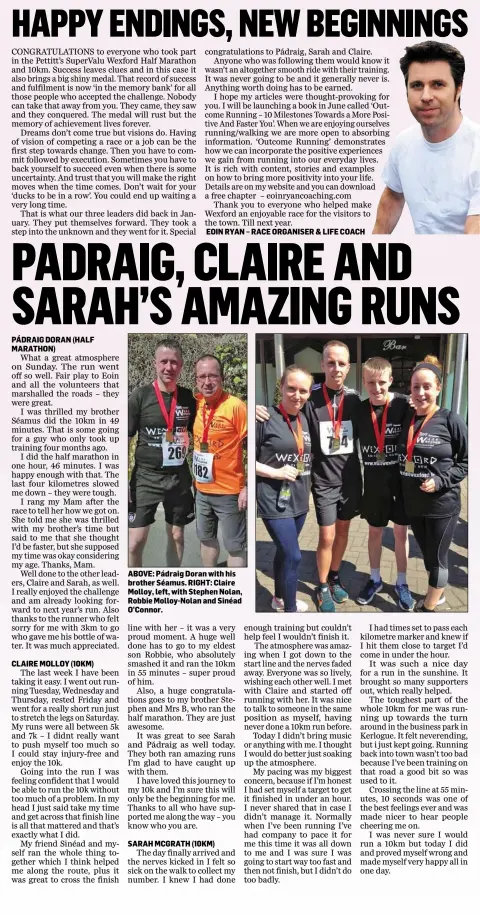  ??  ?? PÁDRAIG DORAN (HALF MARATHON) CLAIRE MOLLOY (10KM) EOIN RYAN – RACE ORGANISER & LIFE COACH ABOVE: Pádraig Doran with his brother Séamus. RIGHT: Claire Molloy, left, with Stephen Nolan, Robbie Molloy-Nolan and Sinéad O’Connor. SARAH MCGRATH (10KM)