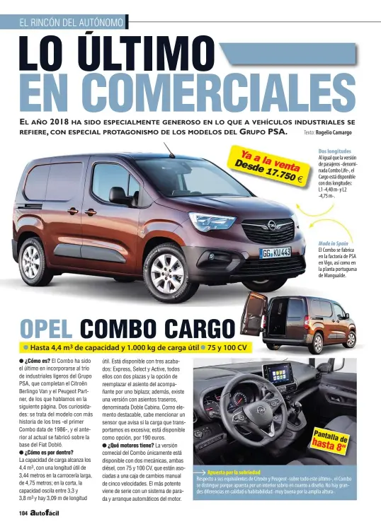  ??  ?? Apuesta por la sobriedad Respecto a sus equivalent­es de Citroën y Peugeot -sobre todo este último-, el Combo se distingue porque apuesta por un interior sobrio en cuanto a diseño. No hay grandes diferencia­s en calidad o habitabili­dad -muy buena por la amplia altura-. Dos longitudes Al igual que la versión de pasajeros -denominada Combo Life-, el Cargo está disponible con dos longitudes: L1 -4,40 m- y L2 -4,75 m-. Made in Spain El Combo se fabrica en la factoría de PSA en Vigo, así como en la planta portuguesa de Mangualde.