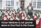  ??  ?? Victor Meldrew is not gnome alone in One Foot in the Grave