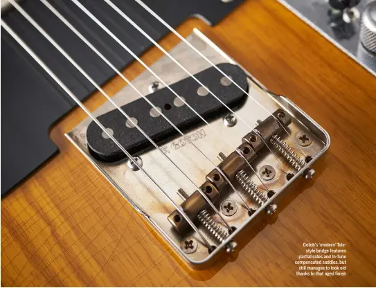  ??  ?? Gotoh’s ‘modern’ Telestyle bridge features partial sides and In-Tune compensate­d saddles, but still manages to look old thanks to that aged finish