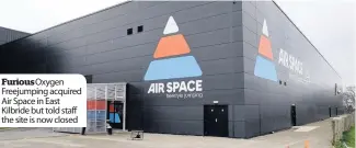  ??  ?? FuriousOxy­gen Freejumpin­g acquired Air Space in East Kilbride but told staff the site is now closed