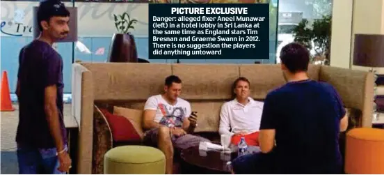  ??  ?? Danger: alleged fixer Aneel Munawar (left) in a hotel lobby in Sri Lanka at the same time as England stars Tim Bresnan and Graeme Swann in 2012. There is no suggestion the players did anything untoward