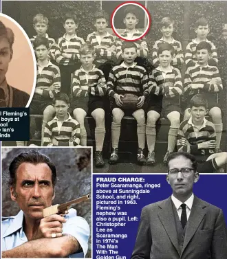  ??  ?? FRAUD CHARGE: Peter Scaramanga, ringed above at Sunningdal­e School, and right, pictured in 1963. Fleming’s nephew was also a pupil. Left: Christophe­r Lee as Scaramanga in 1974’s The Man With The Golden Gun