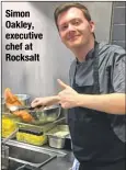  ??  ?? Simon Oakley, executive chef at Rocksalt