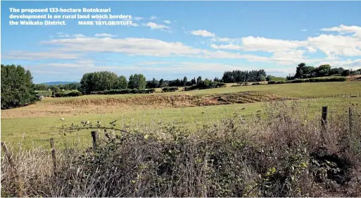  ?? MARK TAYLOR/STUFF ?? The proposed 133-hectare Rotokauri developmen­t is on rural land which borders the Waikato District.