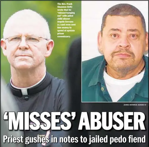 ?? JAMES MONROE ADAMS IV ?? The Rev. Frank Shannon (left) wrote that he “missed hanging out” with jailed child abuser Angelo Serrano (r.) and even sent him money to spend at upstate prison commissary.