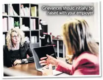  ??  ?? Grievances should initially be raised with your employer