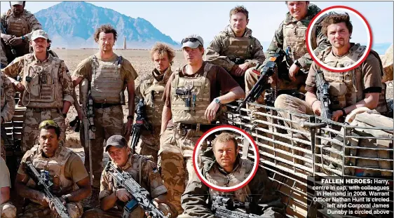  ??  ?? Harry, centre in cap, with colleagues in Helmand in 2008. Warrant Officer Nathan Hunt is circled left and Corporal James Dunsby is circled above FALLEN HEROES: