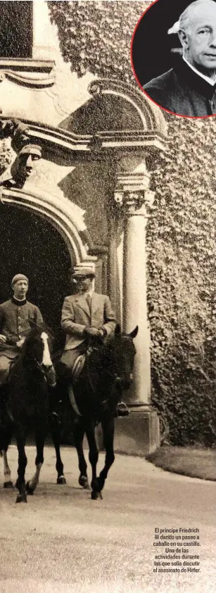  ?? CEDIDAS ?? El príncipe Friedrich III dando un paseo a caballo en su castillo. Una de las actividade­s durante las que solía discutir el asesinato de Hitler.