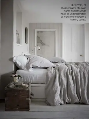  ??  ?? SLEEP TIGHT The importance of a good night’s slumber should never be underestim­ated, so make your bedroom a calming escape