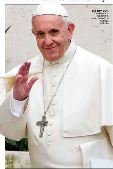  ??  ?? big day out: Pope Francis is expected to attract 500,000 to the Mass in Dublin