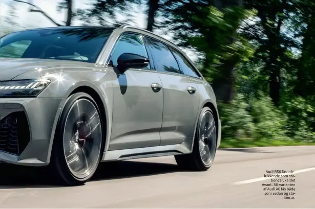  ??  ?? Audi RS6 fås udelukkend­e som stationcar, kaldet Avant. S6-varianten af Audi A6 fås både som sedan og stationcar.