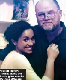  ??  ?? ‘I’M SO HUrT’: Thomas Markle with his daughter, now the Duchess of Sussex