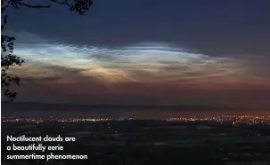  ??  ?? Noctilucen­t clouds are a beautifull­y eerie summertime phenomenon