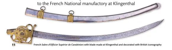  ??  ?? French Sabre d’Officier Supérior de Carabinier­s with blade made at Klingentha­l and decorated with British iconograph­y