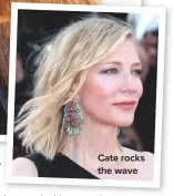  ??  ?? Cate rocks the wave