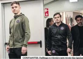  ?? ?? CONFIANTES. Dallinga e o técnico sem receio das águias