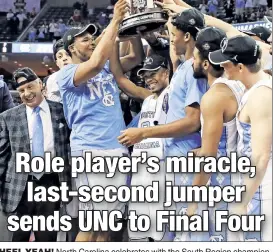  ?? USA TODAY Sports; Getty Images (2) ?? HEEL YEAH! North Carolina celebrates with the South Region championsh­ip trophy after sophomore Luke Maye hit the game-winning shot (left) with 0.3 seconds left in the Tar Heels’ Elite Eight victory over Isaac Humphries (inset right) and Kentucky.