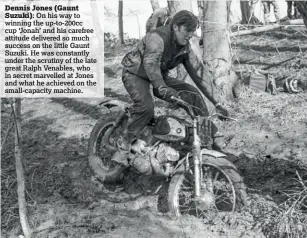  ??  ?? Dennis Jones (Gaunt Suzuki):
On his way to winning the up-to-200cc cup ‘Jonah’ and his carefree attitude delivered so much success on the little Gaunt Suzuki. He was constantly under the scrutiny of the late great Ralph Venables, who in secret marvelled at Jones and what he achieved on the small-capacity machine.