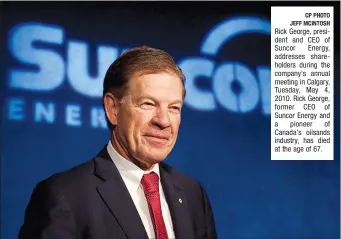  ?? CP PHOTO JEFF MCINTOSH ?? Rick George, president and CEO of Suncor Energy, addresses shareholde­rs during the company's annual meeting in Calgary, Tuesday, May 4, 2010. Rick George, former CEO of Suncor Energy and a pioneer of Canada's oilsands industry, has died at the age of 67.