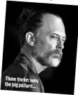  ??  ?? THOM YORKE: SEES THE BIG PICTURE…