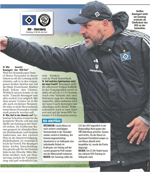  ?? ?? HSV — Elversberg (Sonntag, 13.30 Uhr, Sky live)
Steffen Baumgart steht am Sonntag erstmals als Cheftraine­r des HSV an der Seitenlini­e.