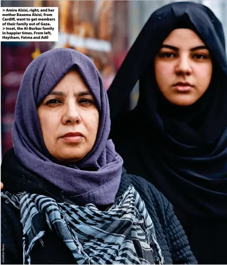  ?? ?? > Amira Alsisi, right, and her mother Basema Alsisi, from Cardiff, want to get members of their family out of Gaza.
> Inset, the Al-Burbar family in happier times. From left, Haytham, Fatma and Adil