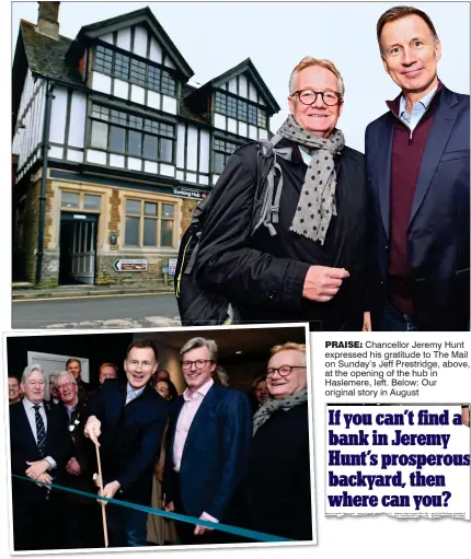  ?? ?? PRAISE: Chancellor Jeremy Hunt expressed his gratitude to The Mail on Sunday’s Jeff Prestridge, above, at the opening of the hub in Haslemere, left. Below: Our original story in August