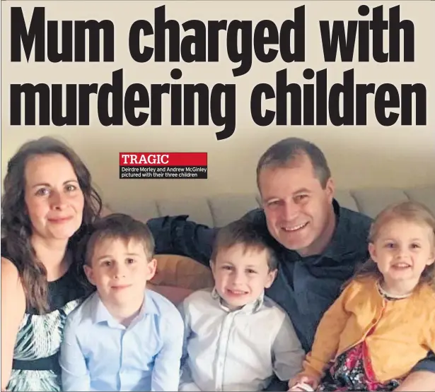  ??  ?? TRAGIC
Deirdre Morley and Andrew Mcginley pictured with their three children