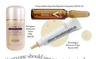  ??  ?? Biologique Recherche Lotion P50, €59.50
Vichy LiftActiv Specialist Peptide-C Ampoules, €30 for 10
Dermalogic­a BioLumin-C Eye
Serum, €76