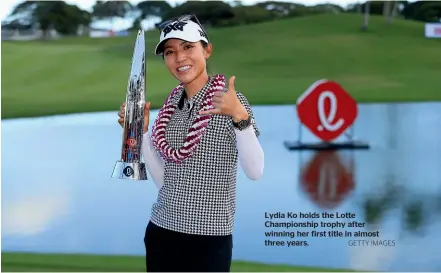  ?? GETTY IMAGES ?? Lydia Ko holds the Lotte Championsh­ip trophy after winning her first title in almost three years.