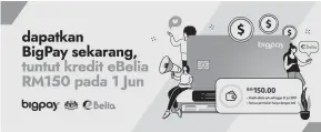  ??  ?? JANGAN LEPASKAN: Dapatkan BigPay sekarang, tuntut kredit eBelia RM150 mulai 1 Jun 2021.