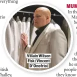  ??  ?? VILLAIN WILSON FISK (VINCENTD’ONOFRIO)