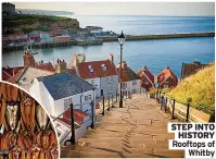  ?? ?? STEP INTO
HISTORY Rooftops of
Whitby