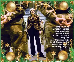  ??  ?? British Prime Minister Theresa May speaks to troops at RAF Akrotiri during a surprise pre-Christmas visit to UK forces on the island yesterday. Full story, page 3