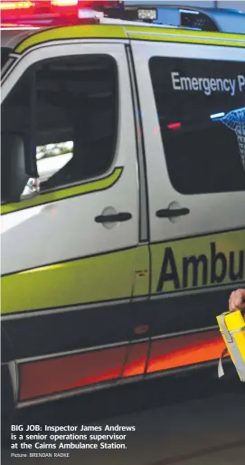  ?? Picture: BRENDAN RADKE ?? BIG JOB: Inspector James Andrews is a senior operations supervisor at the Cairns Ambulance Station.