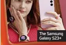  ?? ?? The Samsung Galaxy S23+