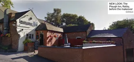  ?? GOOGLE ?? SPACES IMPROVED AHEAD OF TODAY’S REOPENING NEW LOOK: The Plough Inn, Ratby, before the makeover