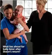  ??  ?? What lies ahead for baby Aster after Shaun’s return?